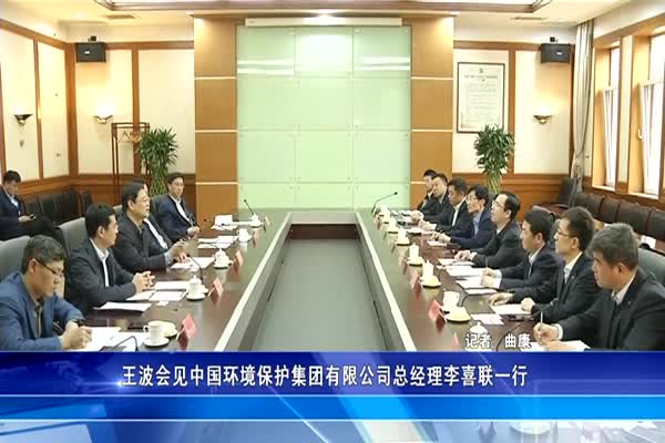 王波会见中国环境保护集团有限公司总经理李喜联一行